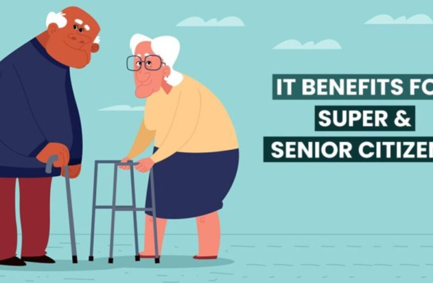 Benefits for Senior Citizens and Super Senior Citizens under Income Tax Act, 1961