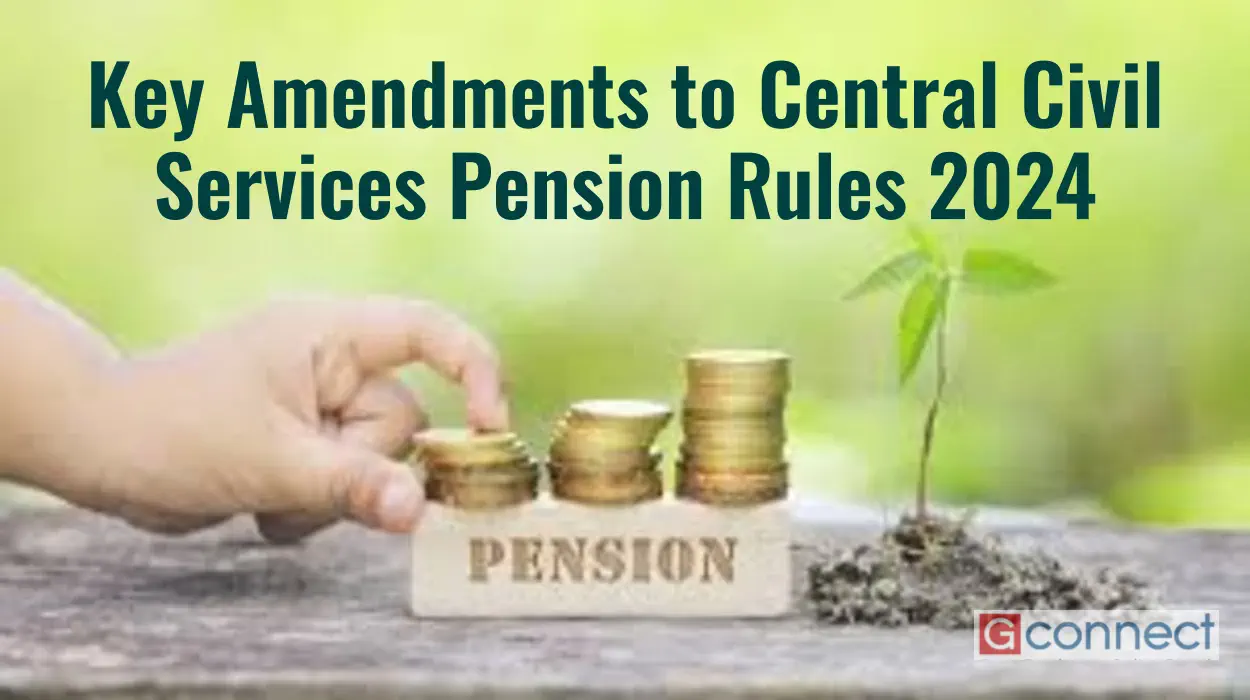 Key Amendments to Central Civil Services Pension Rules 2024