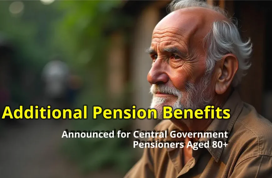 Additional Pension Benefits Announced for Central Government Pensioners Aged 80+