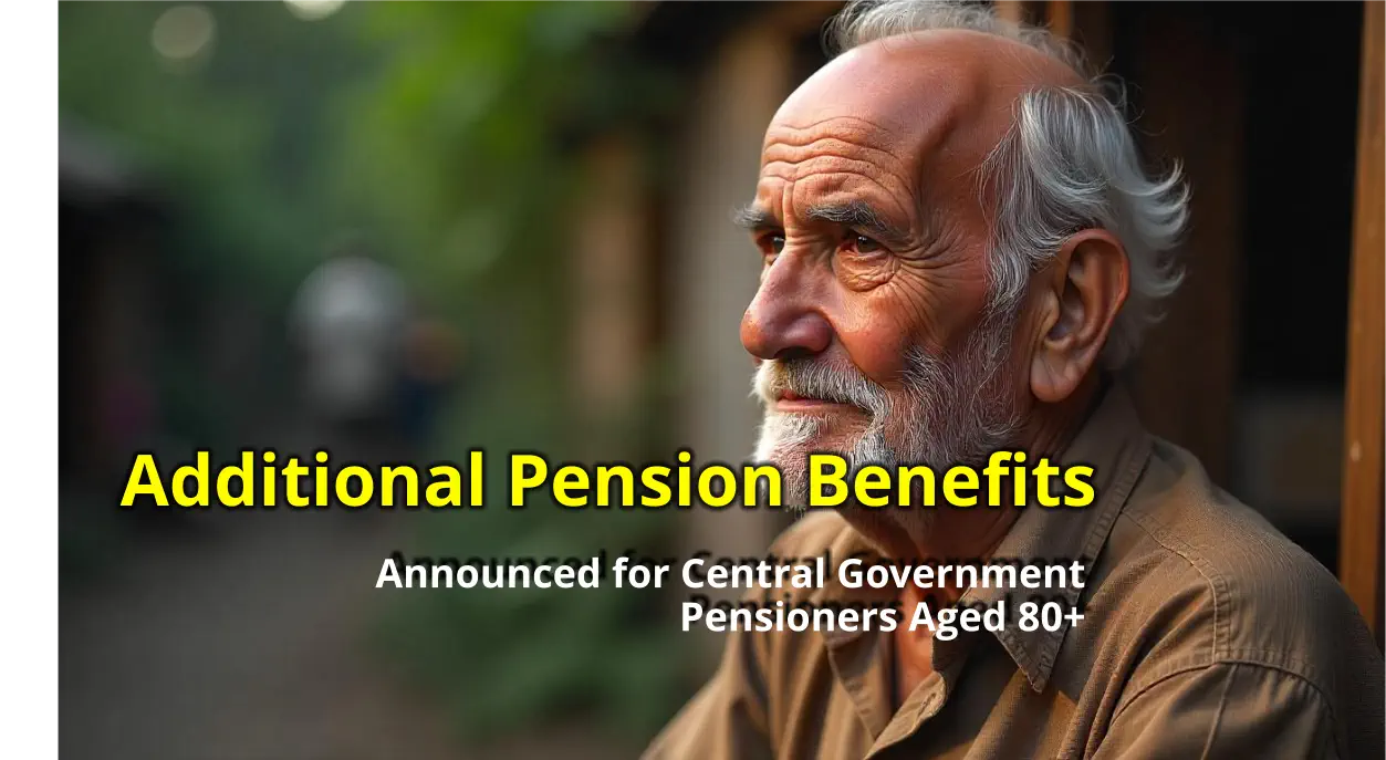 Additional Pension Benefits Announced for Central Government Pensioners Aged 80+