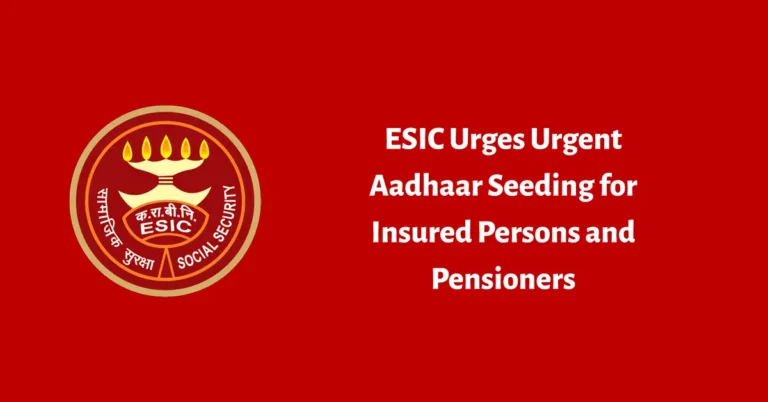 ESIC Urges Urgent Aadhaar Seeding for Insured Persons and Pensioners