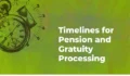 Timelines for Pension and Gratuity Processing