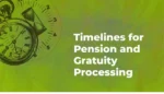 Timelines for Pension and Gratuity Processing