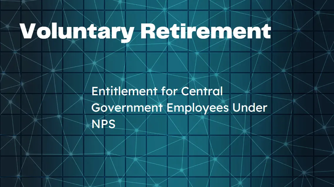 Voluntary Retirement Entitlement for Central Government Employees Under NPS