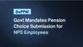 Govt Mandates Pension Choice Submission for NPS Employees