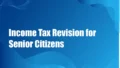 Income Tax Revision for Senior Citizens