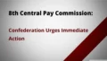 8th Central Pay Commission: Confederation Urges Immediate Action