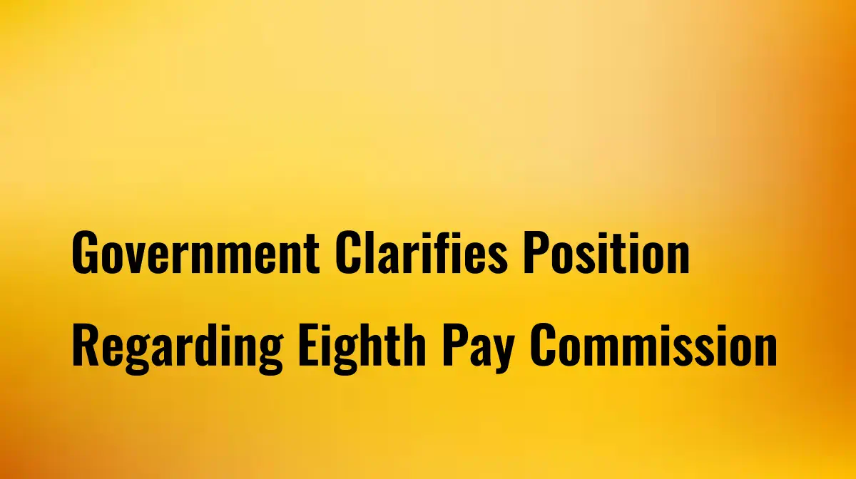 Eighth Pay Commission: No Plans for 2025, Confirms Government