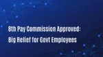 8th Pay Commission Approved: Big Relief for Govt Employees