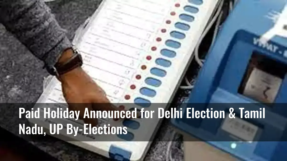 Paid Holiday Announced for Delhi Election & Tamil Nadu, UP By-Elections