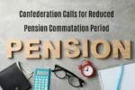 Confederation Calls for Reduced Pension Commutation Period