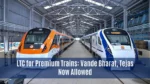 LTC for Premium Trains: Vande Bharat, Tejas Now Allowed