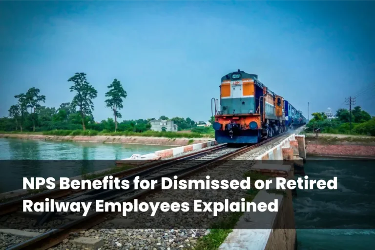 NPS Benefits for Dismissed or Retired Railway Employees Explained