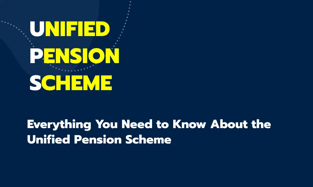 Everything You Need to Know About the Unified Pension Scheme