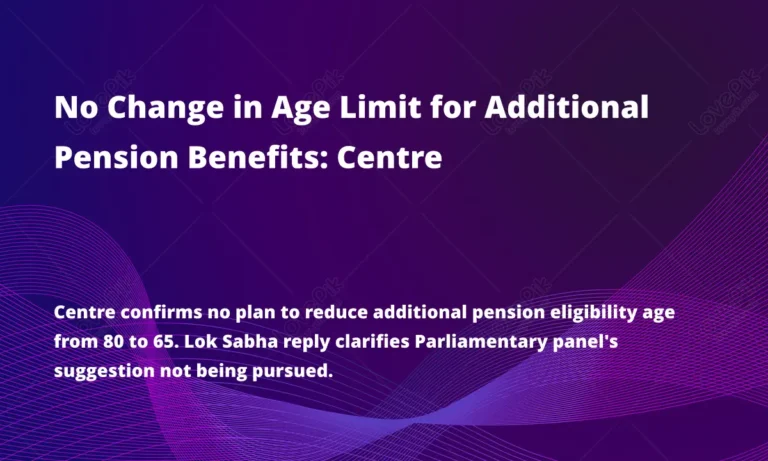 No Change in Age Limit for Additional Pension Benefits: Centre